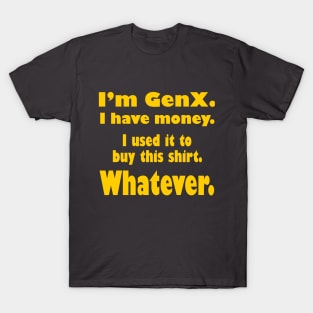 I'm GenX. I have money. Bought shirt. Whatever. T-Shirt